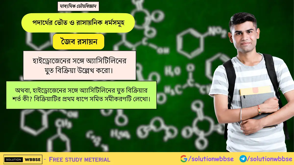 হাইড্রোজেনের সঙ্গে অ্যাসিটিলিনের যুত বিক্রিয়া উল্লেখ করো। 1 হাইড্রোজেনের সঙ্গে অ্যাসিটিলিনের যুত বিক্রিয়া উল্লেখ করো। অথবা, হাইড্রোজেনের সঙ্গে অ্যাসিটিলিনের যুত বিক্রিয়ার শর্ত কী? বিক্রিয়াটির প্রথম ধাপে সমিত সমীকরণটি লেখো।