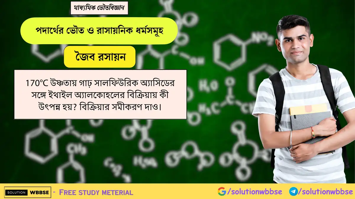 170°C উষ্ণতায় গাঢ় সালফিউরিক অ্যাসিডের সঙ্গে ইথাইল অ্যালকোহলের বিক্রিয়ায় কী উৎপন্ন হয়? 1 170°C উষ্ণতায় গাঢ় সালফিউরিক অ্যাসিডের সঙ্গে ইথাইল অ্যালকোহলের বিক্রিয়ায় কী উৎপন্ন হয়? বিক্রিয়ার সমীকরণ দাও।