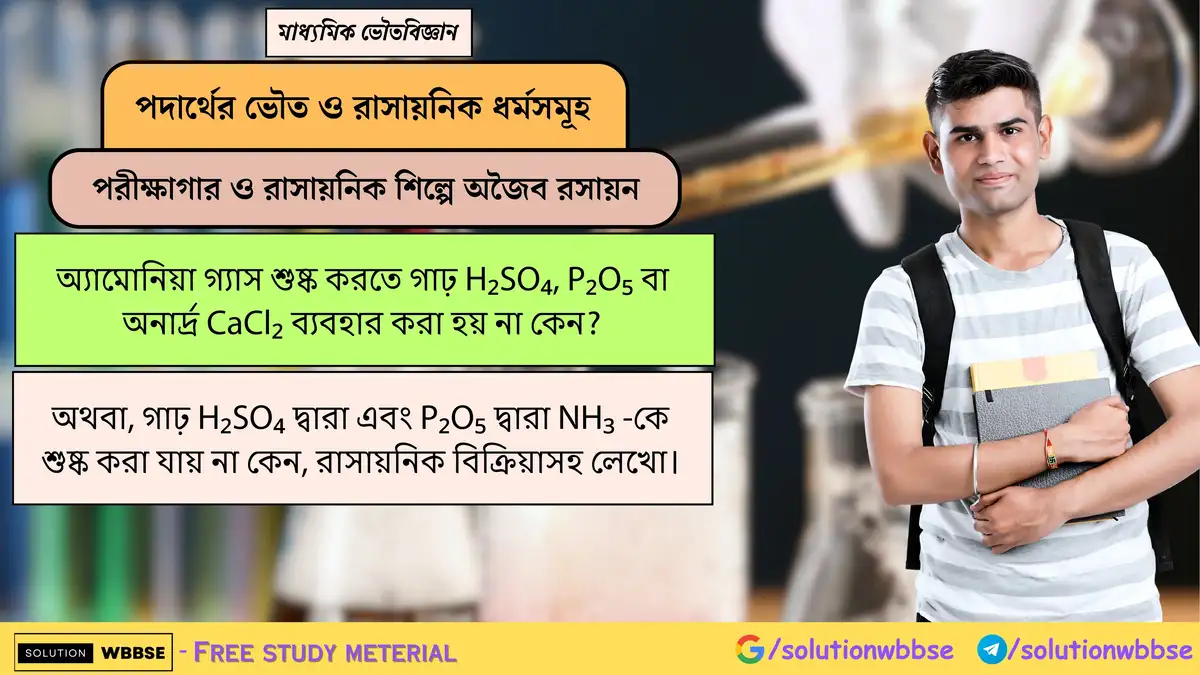 অ্যামোনিয়া গ্যাস শুষ্ক করতে গাঢ় H₂SO₄, P₂O₅ বা অনার্দ্র CaCl₂ ব্যবহার করা হয় না কেন?