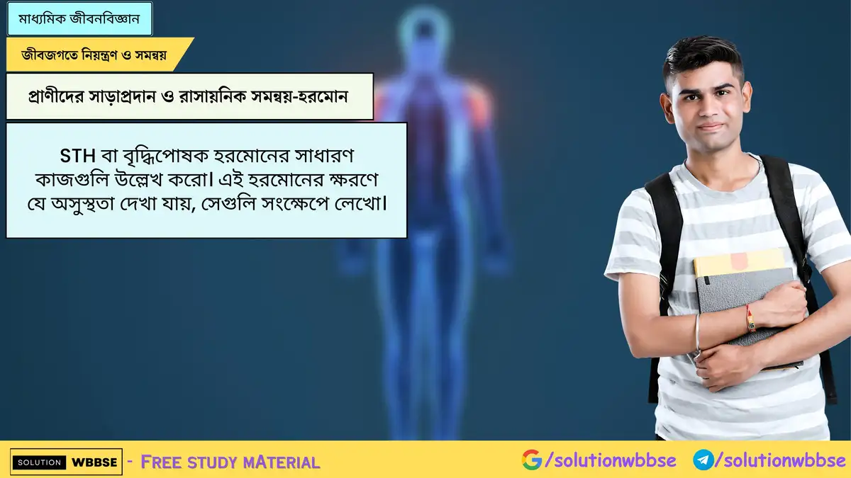 STH বা বৃদ্ধিপোষক হরমোনের সাধারণ কাজগুলি উল্লেখ করো। এই হরমোনের ক্ষরণে যে অসুস্থতা দেখা যায়, সেগুলি সংক্ষেপে লেখো।