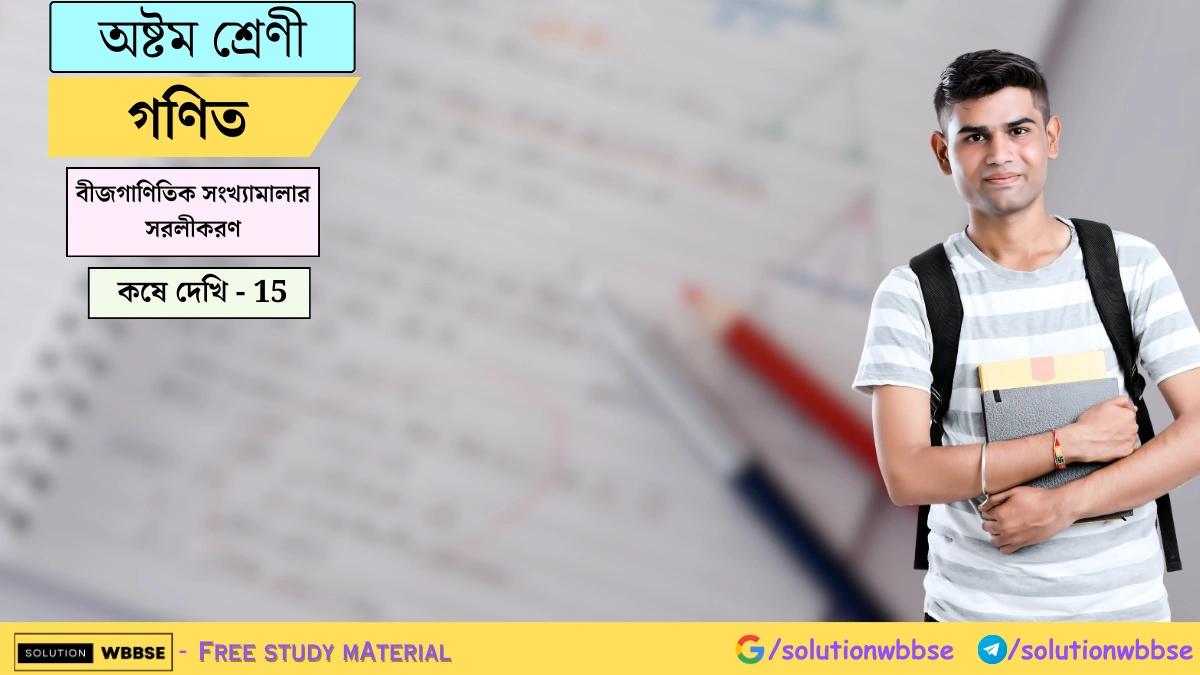 অষ্টম শ্রেণী গণিত – বীজগাণিতিক সংখ্যামালার সরলীকরণ – কষে দেখি – 15 1 অষ্টম শ্রেণী গণিত – বীজগাণিতিক সংখ্যামালার সরলীকরণ – কষে দেখি – 15