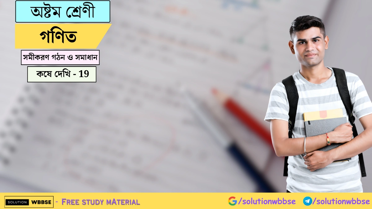 অষ্টম শ্রেণী গণিত – সমীকরণ গঠন ও সমাধান – কষে দেখি – 19 1 অষ্টম শ্রেণী গণিত – সমীকরণ গঠন ও সমাধান – কষে দেখি – 19