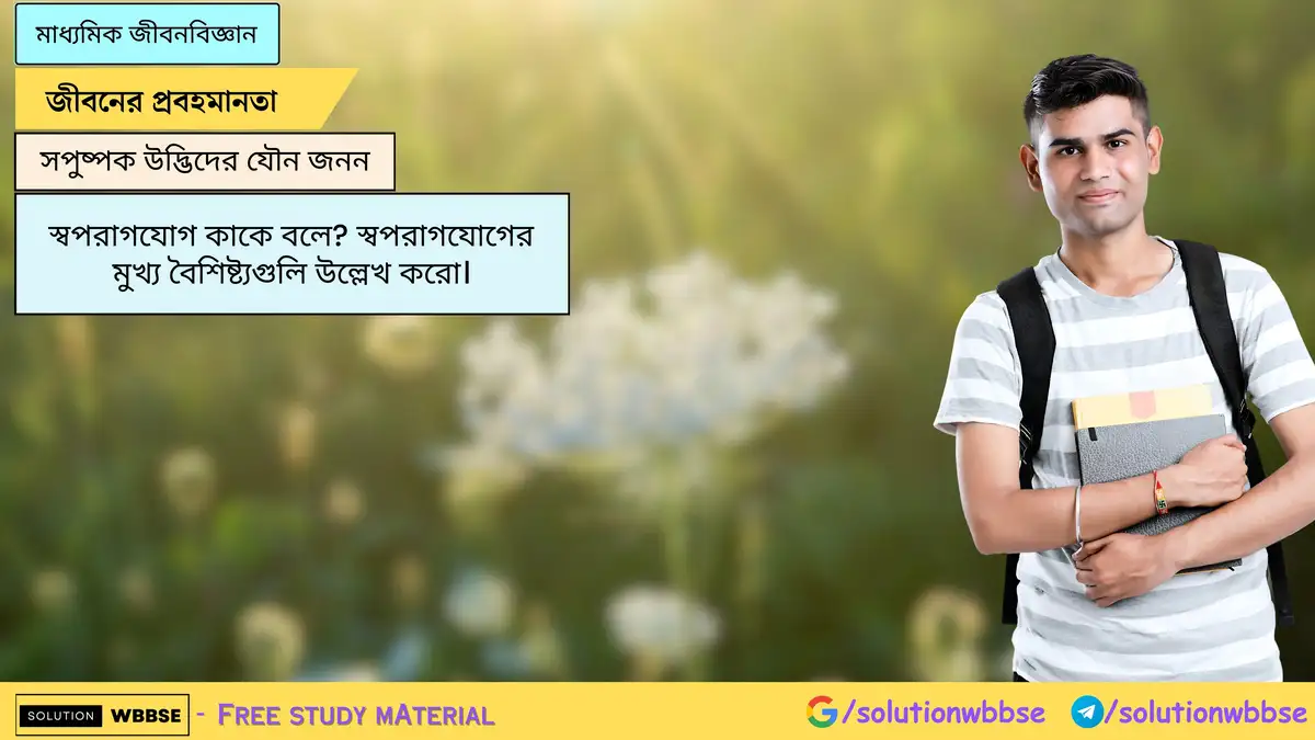 স্বপরাগযোগ কাকে বলে? স্বপরাগযোগের মুখ্য বৈশিষ্ট্যগুলি উল্লেখ করো।