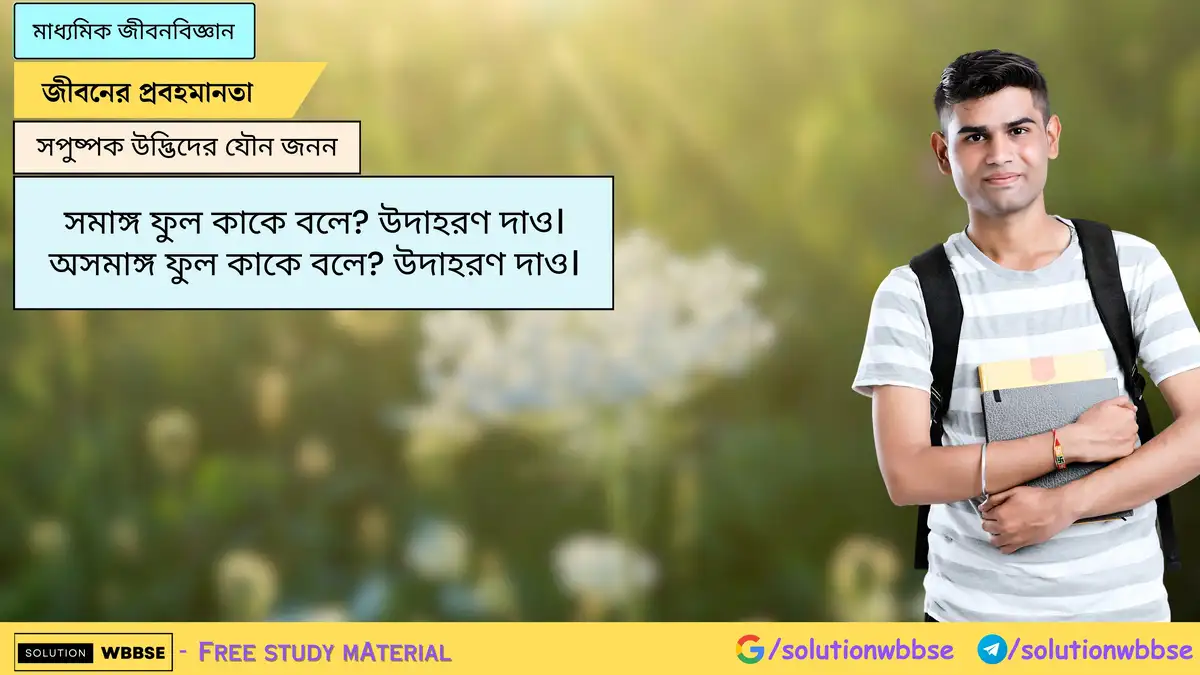 সমাঙ্গ ফুল কাকে বলে? উদাহরণ দাও। অসমাঙ্গ ফুল কাকে বলে? উদাহরণ দাও।