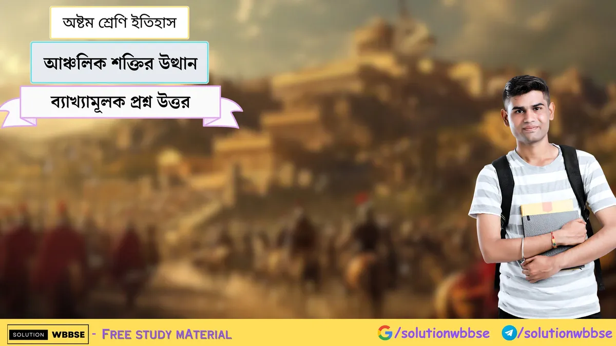 আঞ্চলিক শক্তির উত্থান – অষ্টম শ্রেণি ইতিহাস – ব্যাখ্যামূলক প্রশ্ন উত্তর