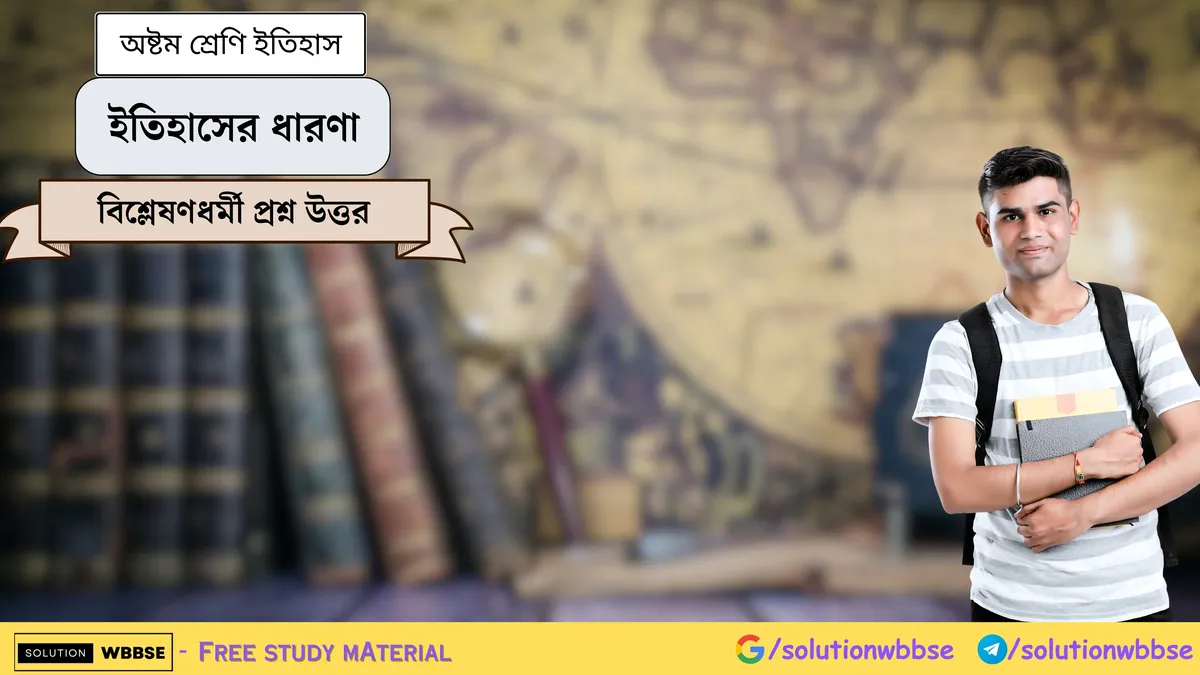 ইতিহাসের ধারণা – অষ্টম শ্রেণি ইতিহাস – বিশ্লেষণধর্মী প্রশ্ন উত্তর