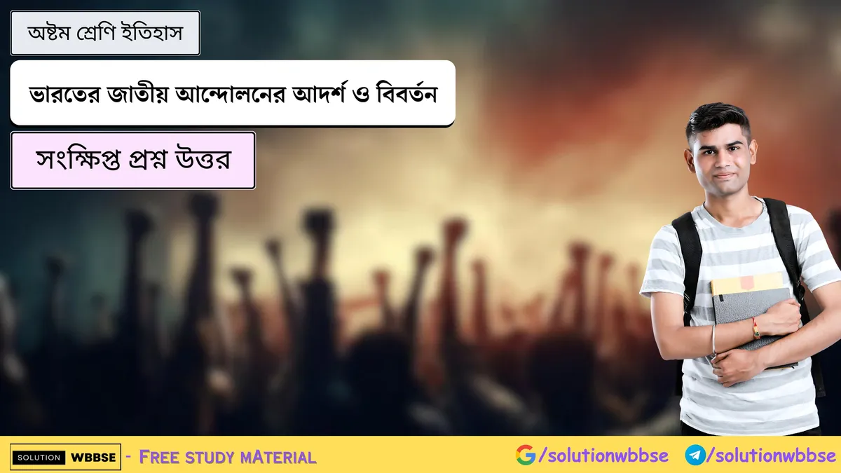 ভারতের জাতীয় আন্দোলনের আদর্শ ও বিবর্তন – অষ্টম শ্রেণি ইতিহাস – সংক্ষিপ্ত প্রশ্ন উত্তর
