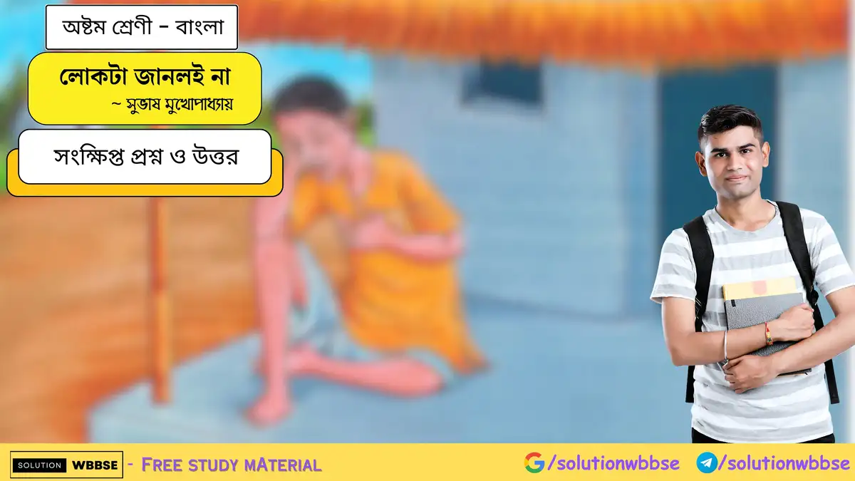 লোকটা জানলই না - অষ্টম শ্রেণি - বাংলা - সংক্ষিপ্ত প্রশ্ন ও উত্তর