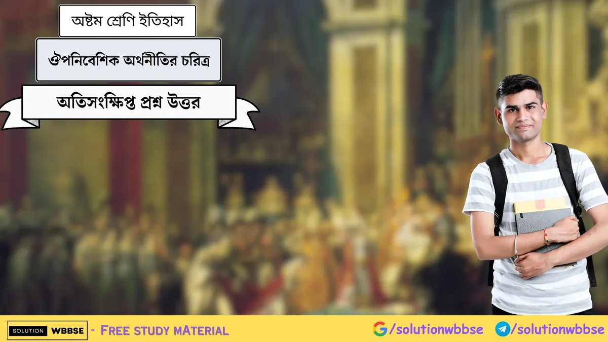 ঔপনিবেশিক অর্থনীতির চরিত্র – অষ্টম শ্রেণি ইতিহাস – অতিসংক্ষিপ্ত প্রশ্ন উত্তর