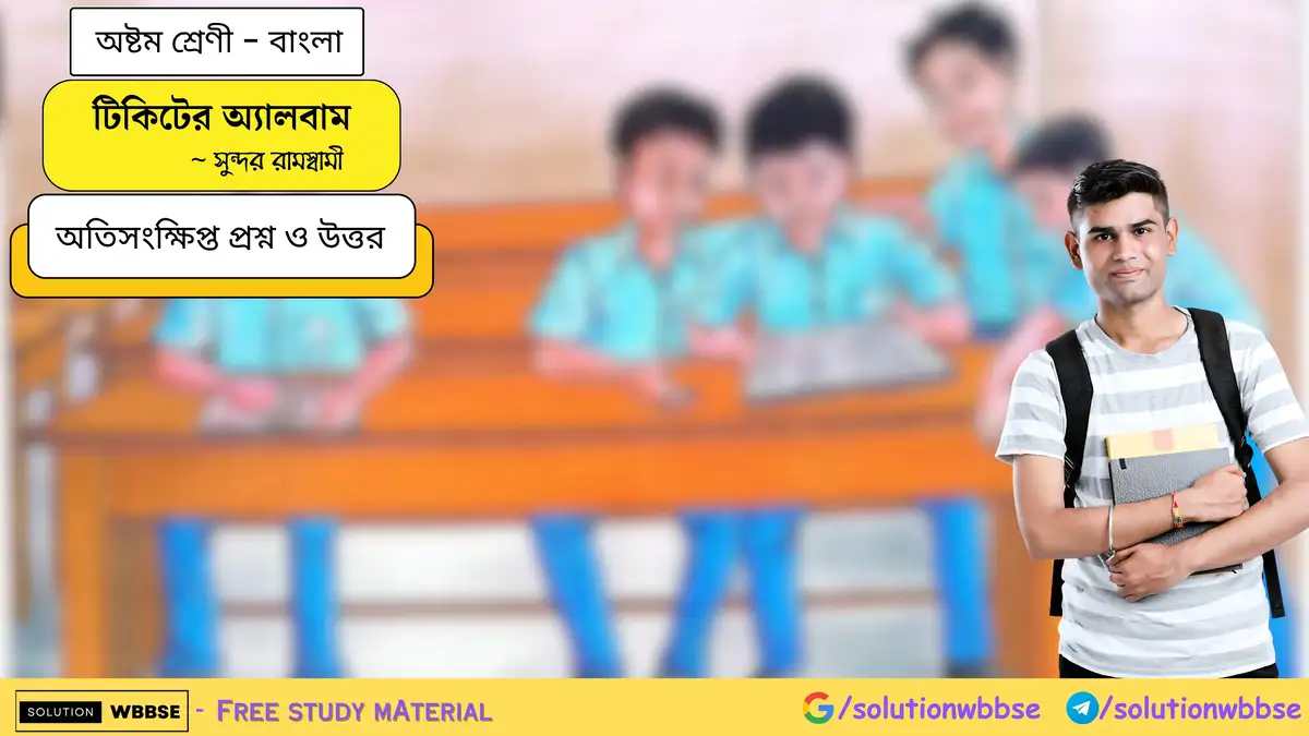 টিকিটের অ্যালবাম - অষ্টম শ্রেণি - বাংলা - অতিসংক্ষিপ্ত প্রশ্ন ও উত্তর