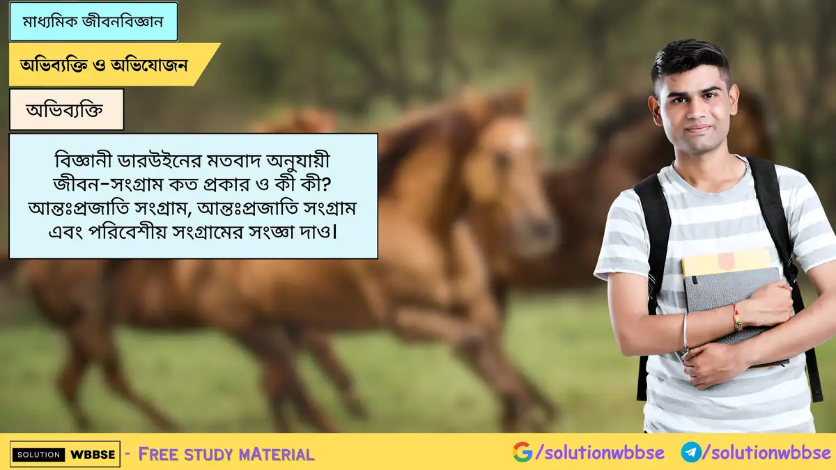 বিজ্ঞানী ডারউইনের মতবাদ অনুযায়ী জীবন-সংগ্রাম কত প্রকার ও কী কী? আন্তঃপ্রজাতি সংগ্রাম, আন্তঃপ্রজাতি সংগ্রাম এবং পরিবেশীয় সংগ্রামের সংজ্ঞা দাও।