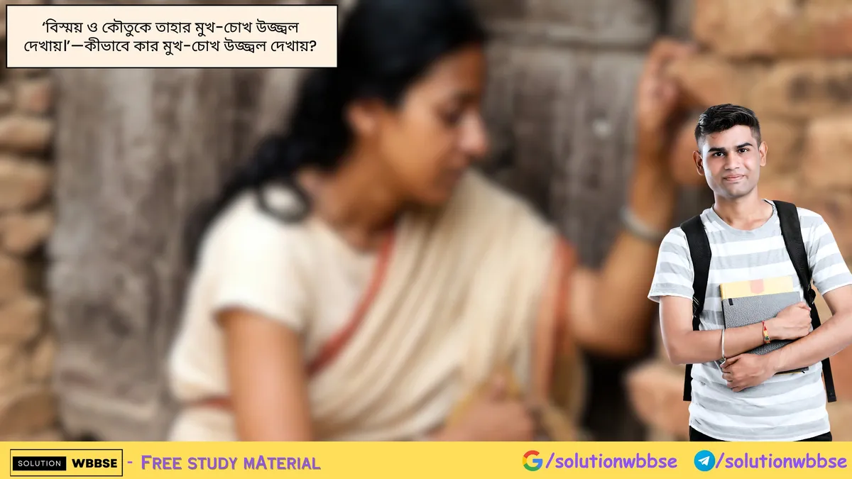 ‘বিস্ময় ও কৌতুকে তাহার মুখ-চোখ উজ্জ্বল দেখায়।’—কীভাবে কার মুখ-চোখ উজ্জ্বল দেখায়?