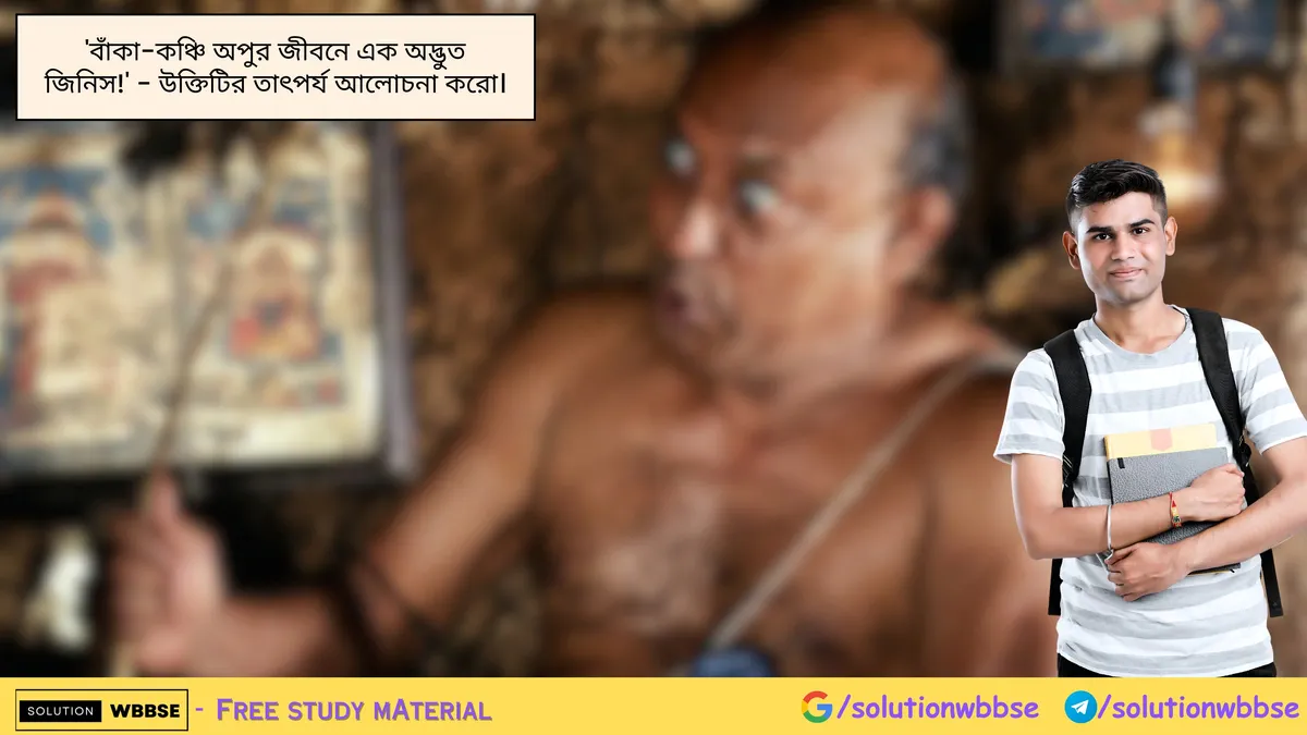 'বাঁকা-কঞ্চি অপুর জীবনে এক অদ্ভুত জিনিস!' - উক্তিটির তাৎপর্য আলোচনা করো।