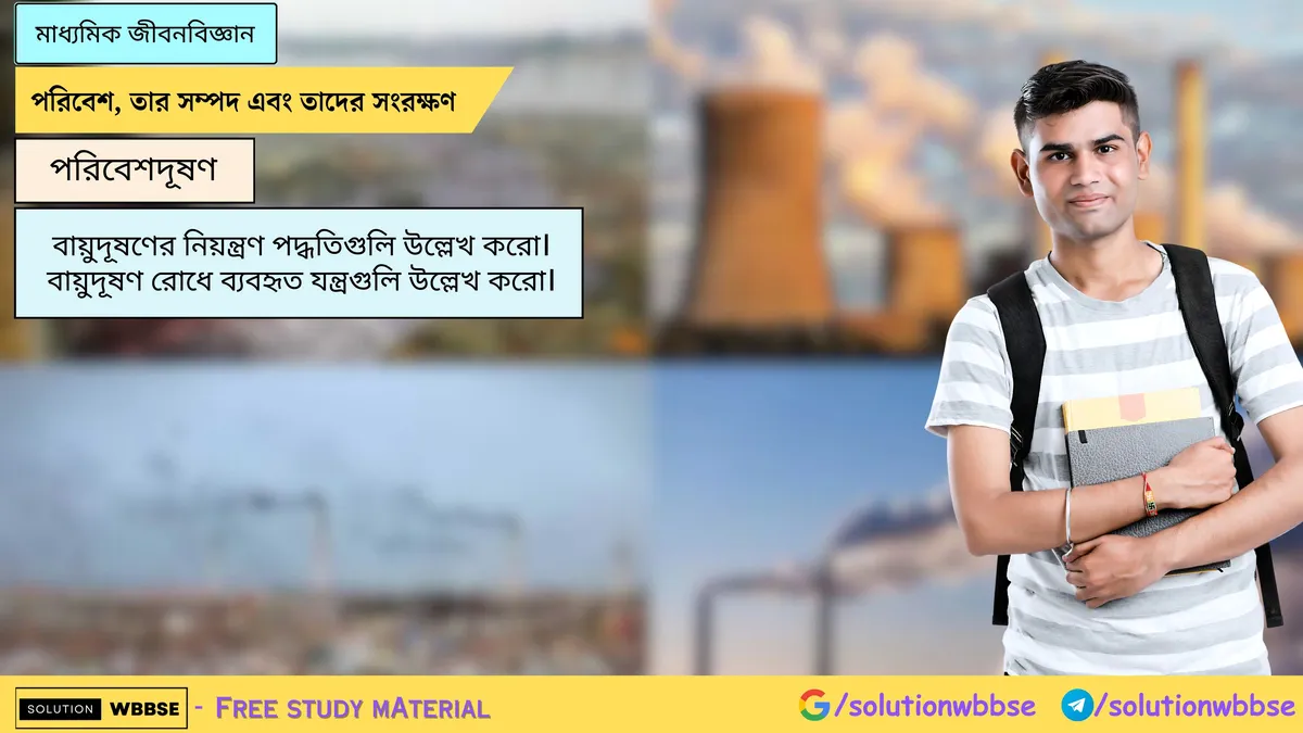 বায়ুদূষণের নিয়ন্ত্রণ পদ্ধতিগুলি উল্লেখ করো। বায়ুদূষণ রোধে ব্যবহৃত যন্ত্রগুলি উল্লেখ করো।