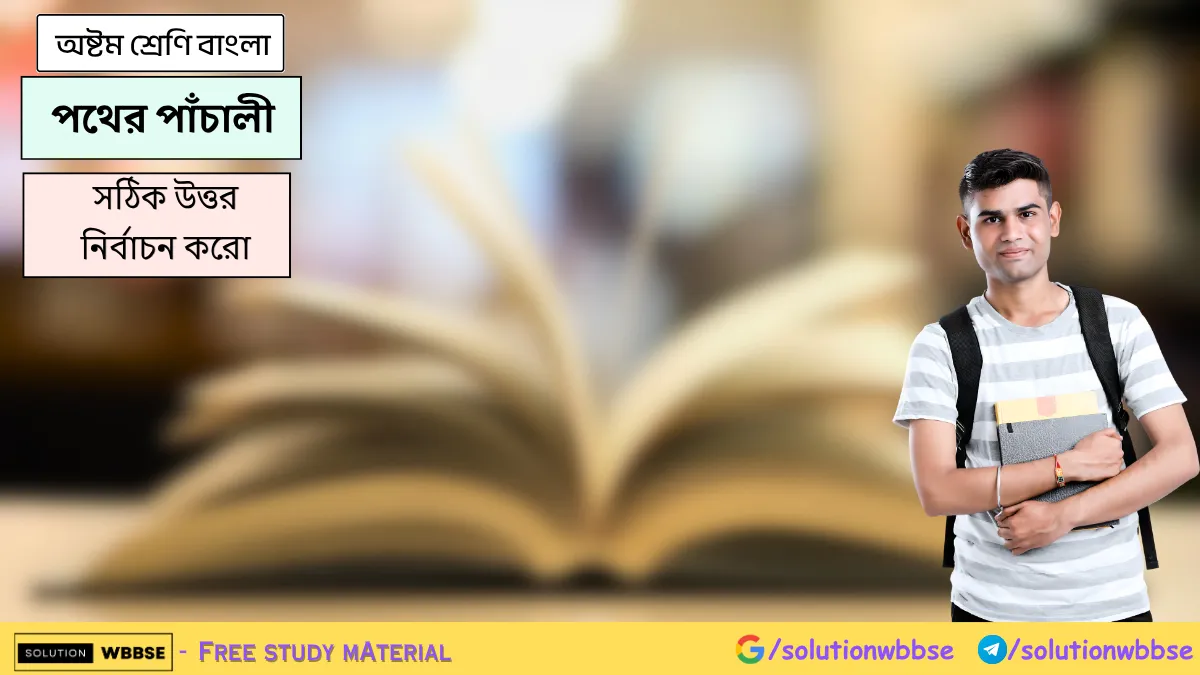 অষ্টম শ্রেণি বাংলা - ছোটোদের পথের পাঁচালী - সঠিক উত্তর নির্বাচন করো