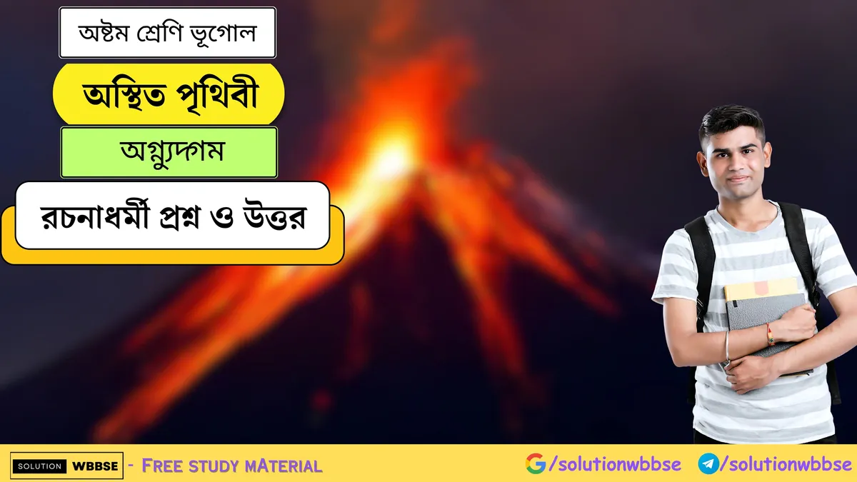 অস্থিত পৃথিবী - অগ্ন্যুদ্‌গম - অষ্টম শ্রেণি ভূগোল - রচনাধর্মী প্রশ্ন ও উত্তর