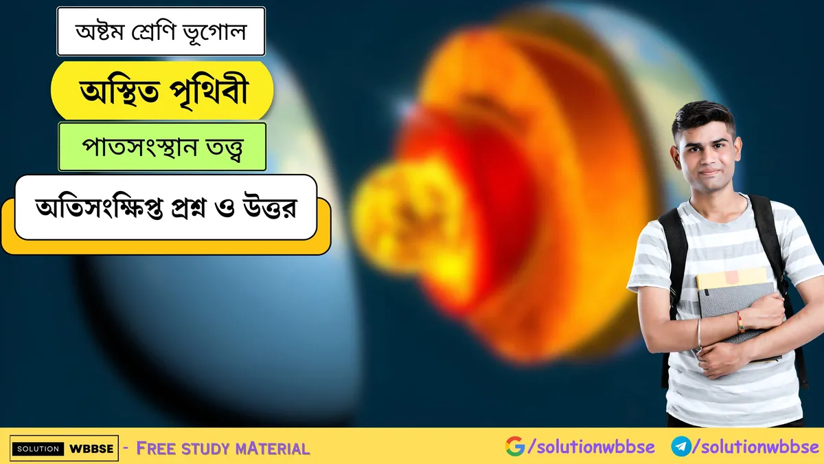 অস্থিত পৃথিবী - পাতসংস্থান তত্ত্ব - অষ্টম শ্রেণি ভূগোল - অতিসংক্ষিপ্ত প্রশ্ন ও উত্তর