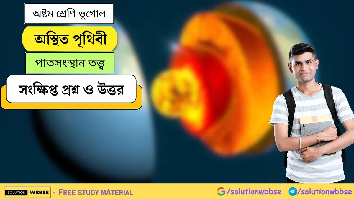 অস্থিত পৃথিবী - পাতসংস্থান তত্ত্ব - অষ্টম শ্রেণি ভূগোল - সংক্ষিপ্ত প্রশ্ন ও উত্তর