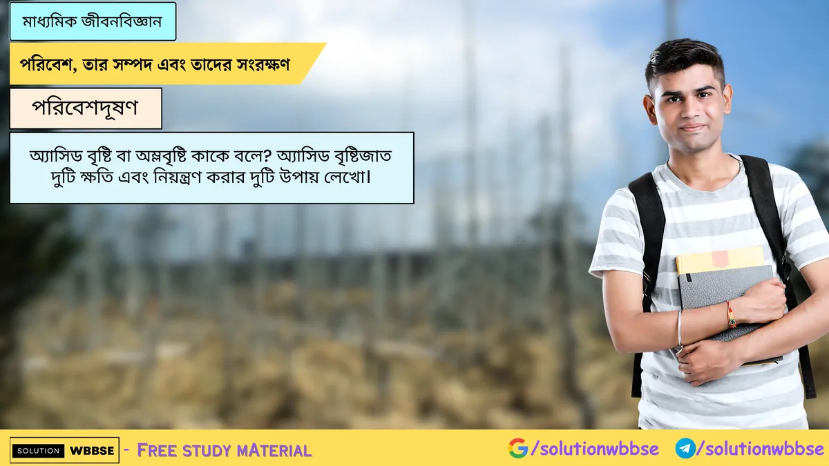 অ্যাসিড বৃষ্টি বা অম্লবৃষ্টি কাকে বলে? অ্যাসিড বৃষ্টিজাত দুটি ক্ষতি এবং নিয়ন্ত্রণ করার দুটি উপায় লেখো।