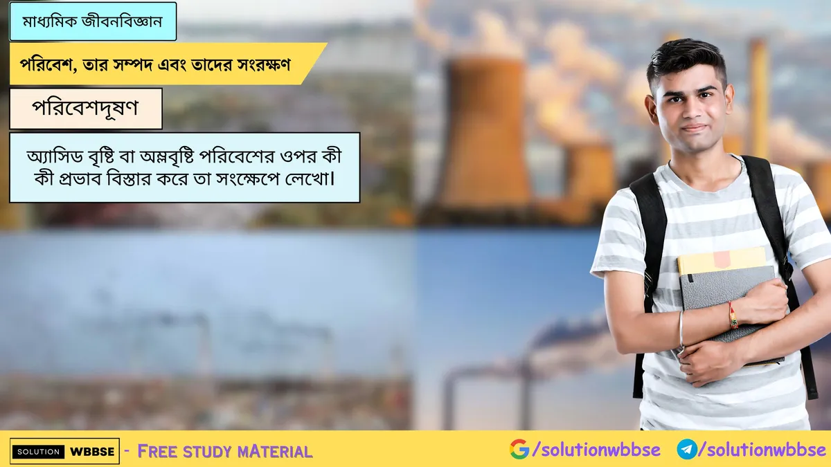 অ্যাসিড বৃষ্টি বা অম্লবৃষ্টি পরিবেশের ওপর কী কী প্রভাব বিস্তার করে তা সংক্ষেপে লেখো।