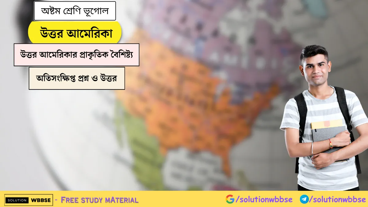 উত্তর আমেরিকা - উত্তর আমেরিকার প্রাকৃতিক বৈশিষ্ট্য - অষ্টম শ্রেণি ভূগোল - অতিসংক্ষিপ্ত প্রশ্ন ও উত্তর