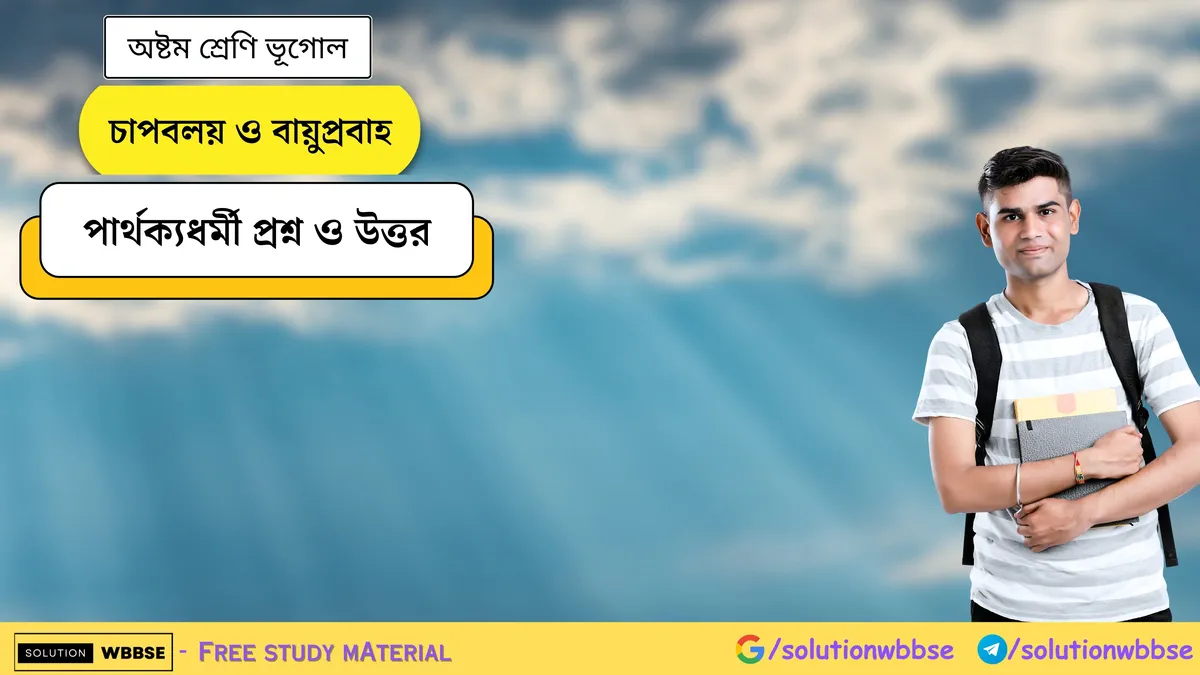 চাপবলয় ও বায়ুপ্রবাহ - অষ্টম শ্রেণি ভূগোল - পার্থক্যধর্মী প্রশ্ন ও উত্তর
