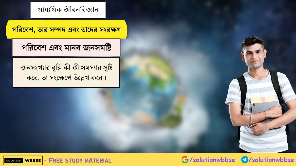 জনসংখ্যার বৃদ্ধি কী কী সমস্যার সৃষ্টি করে, তা সংক্ষেপে উল্লেখ করো।