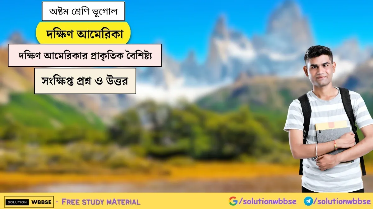 দক্ষিণ আমেরিকা - দক্ষিণ আমেরিকার প্রাকৃতিক বৈশিষ্ট্য - অষ্টম শ্রেণি ভূগোল - সংক্ষিপ্ত প্রশ্ন ও উত্তর