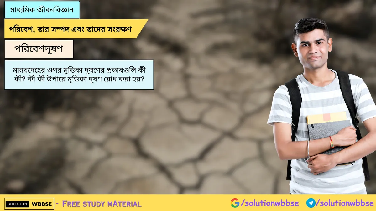 মানবদেহের ওপর মৃত্তিকা দূষণের প্রভাবগুলি কী কী? কী কী উপায়ে মৃত্তিকা দূষণ রোধ করা হয়?