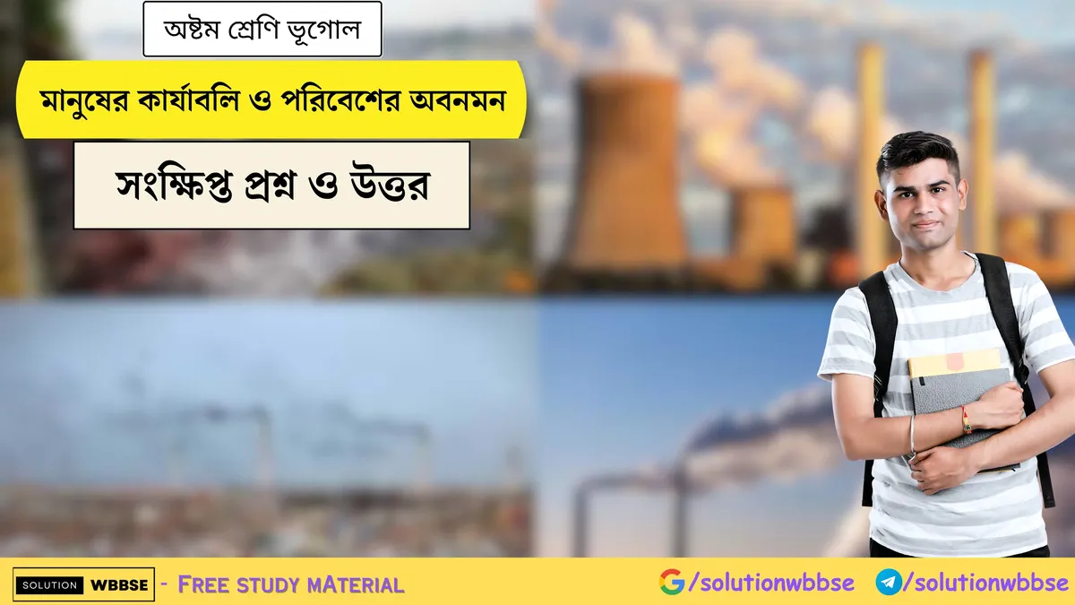 মানুষের কার্যাবলি ও পরিবেশের অবনমন - অষ্টম শ্রেণি ভূগোল - সংক্ষিপ্ত প্রশ্ন ও উত্তর