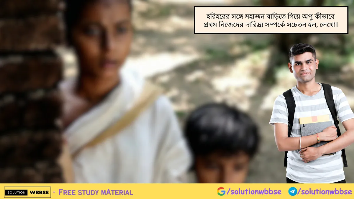 হরিহরের সঙ্গে মহাজন বাড়িতে গিয়ে অপু কীভাবে প্রথম নিজেদের দারিদ্র্য সম্পর্কে সচেতন হল, লেখো।