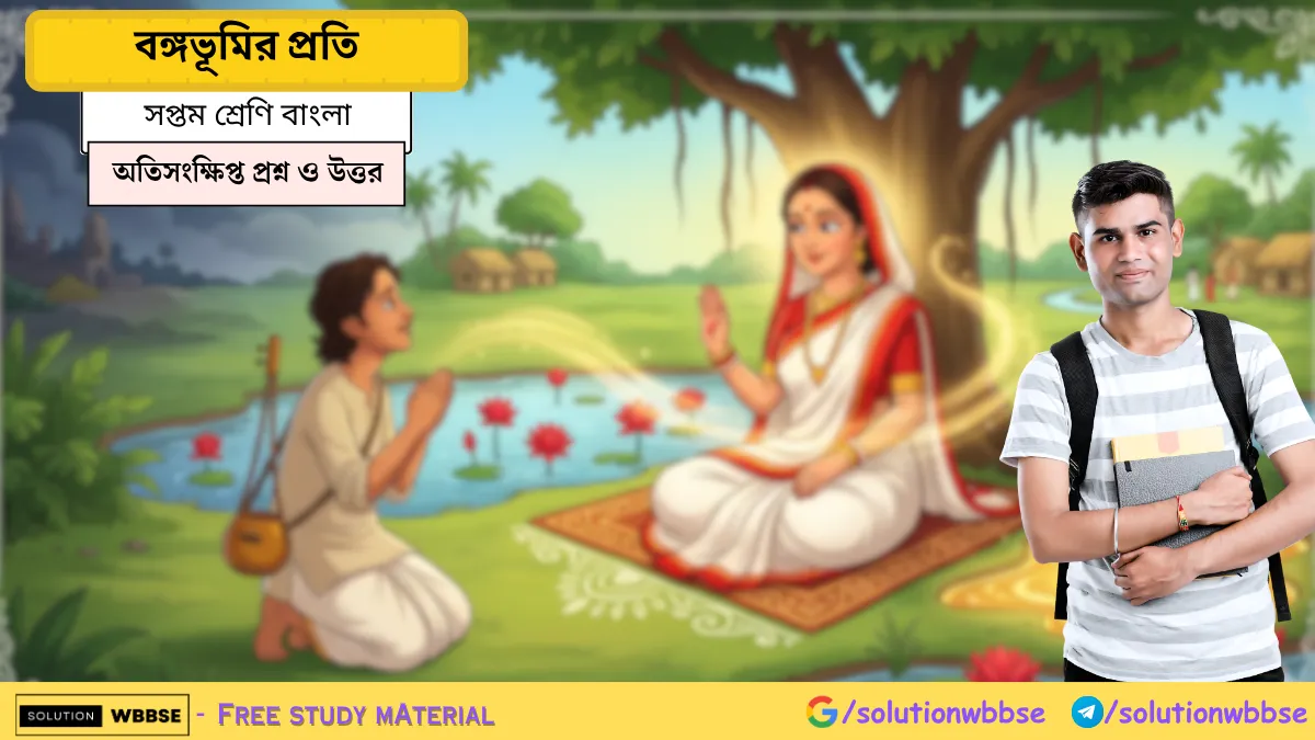 সপ্তম শ্রেণি বাংলা – বঙ্গভূমির প্রতি – অতিসংক্ষিপ্ত প্রশ্ন ও উত্তর