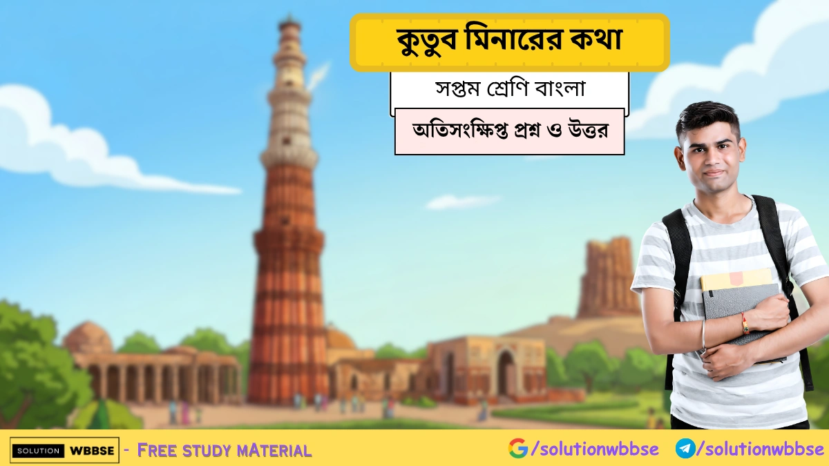 কুতুব মিনারের কথা - সৈয়দ মুজতবা আলী - সপ্তম শ্রেণি অতিসংক্ষিপ্ত প্রশ্ন উত্তর